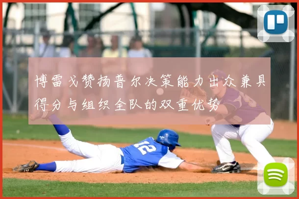 博雷戈赞扬普尔决策能力出众兼具得分与组织全队的双重优势