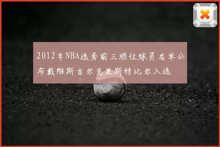 2012年NBA选秀前三顺位球员名单公布戴维斯吉尔克里斯特比尔入选