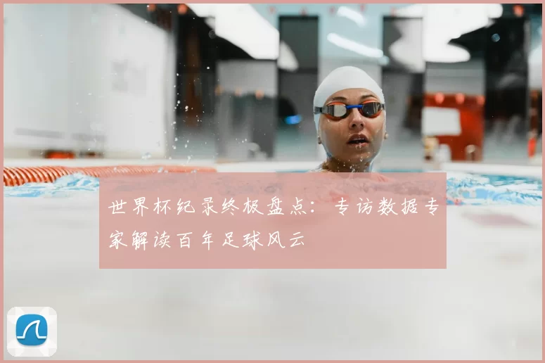 世界杯纪录终极盘点:专访数据专家解读百年足球风云