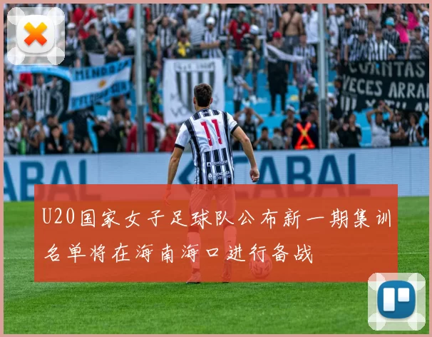 U20国家女子足球队公布新一期集训名单将在海南海口进行备战