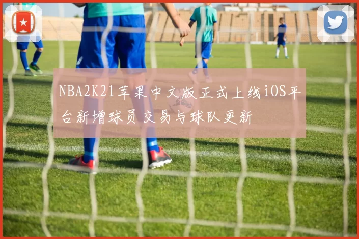 NBA2K21苹果中文版正式上线iOS平台新增球员交易与球队更新