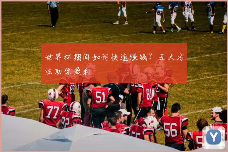 世界杯期间如何快速赚钱?五大方法助你盈利