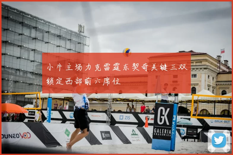 小牛主场力克雷霆东契奇关键三双锁定西部前六席位