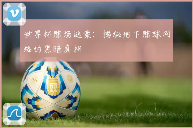 世界杯赌场谜案:揭秘地下赌球网络的黑暗真相