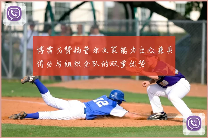 博雷戈赞扬普尔决策能力出众兼具得分与组织全队的双重优势