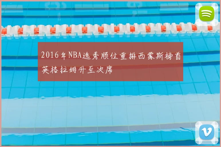 2016年NBA选秀顺位重排西蒙斯榜首英格拉姆升至次席