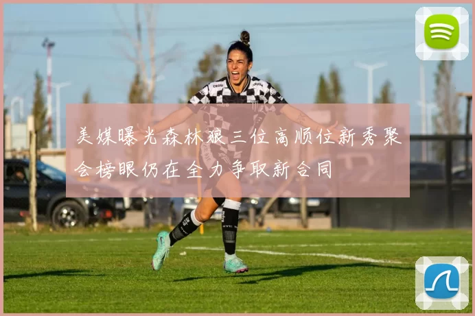 美媒曝光森林狼三位高顺位新秀聚会榜眼仍在全力争取新合同