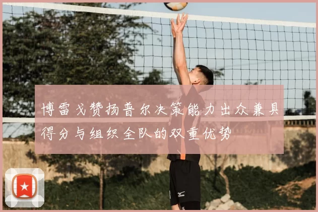 博雷戈赞扬普尔决策能力出众兼具得分与组织全队的双重优势