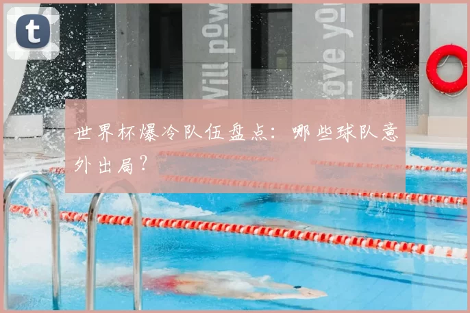 世界杯爆冷队伍盘点:哪些球队意外出局?