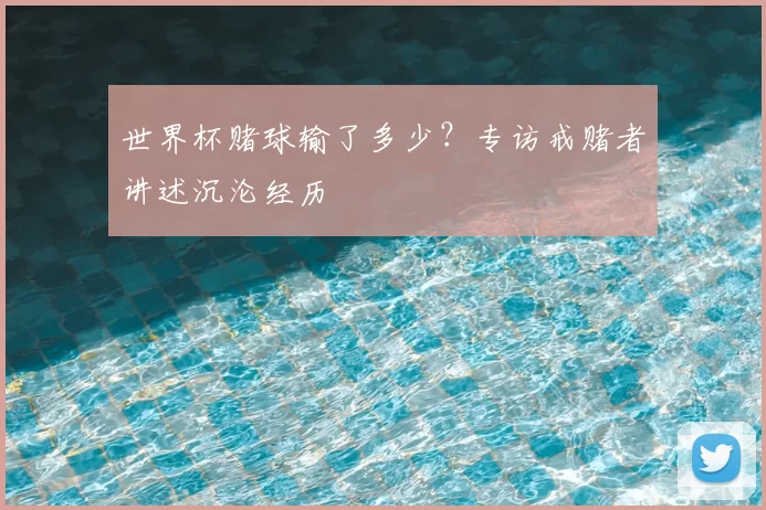 世界杯赌球输了多少？专访戒赌者讲述沉沦经历