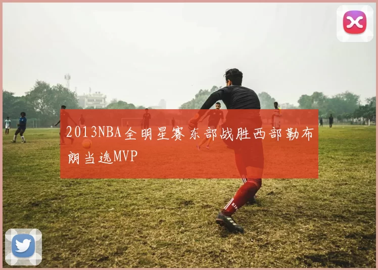 2013NBA全明星赛东部战胜西部勒布朗当选MVP