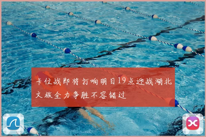 卡位战即将打响明日19点迎战湖北文旅全力争胜不容错过